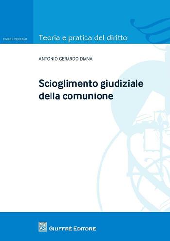 Scioglimento giudiziale della comunione - Antonio Gerardo Diana - Libro Giuffrè 2016, Teoria pratica dir. I: dir. e proc. civ. | libraccio.click