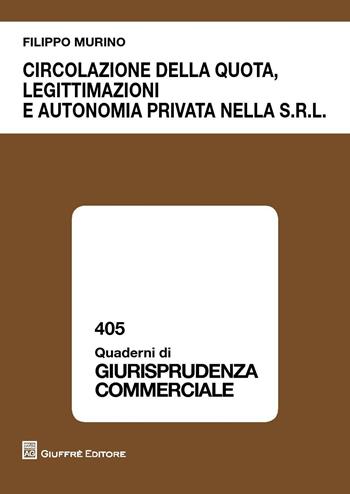 Circolazione della quota, legittimazioni e autonomia privata nella s.r.l. - Filippo Murino - Libro Giuffrè 2017 | libraccio.click