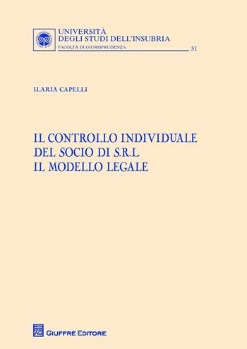Il controllo individuale del socio di s.r.l. Il modello legale - Ilaria Capelli - Libro Giuffrè 2017, Univ. Insubria-Fac. di giurisprudenza | libraccio.click