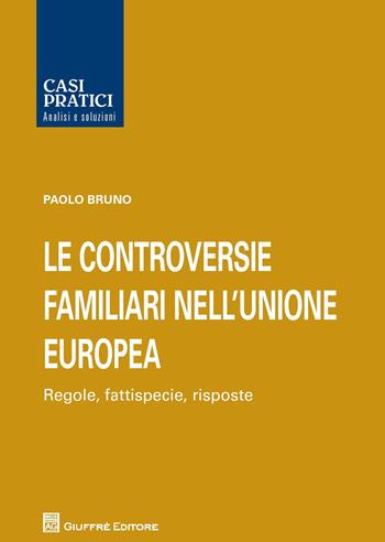Le controversie familiari nell'Unione Europea. Regole, fattispecie, risposte - Paolo Bruno - Libro Giuffrè 2018 | libraccio.click