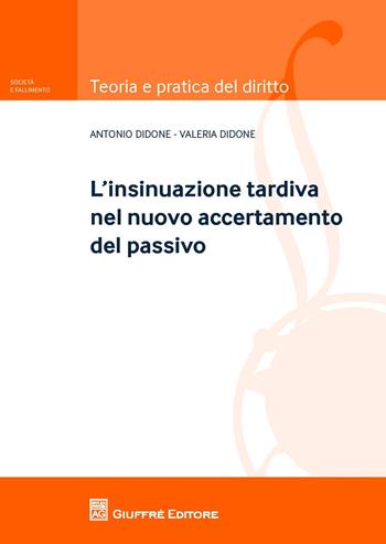 L' insinuazione tardiva nel nuovo accertamento del passivo - Antonio Didone, Valeria Didone - Libro Giuffrè 2017, Teoria pratica del diritto. Soc. e fall. | libraccio.click