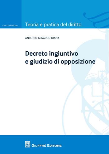 Decreto ingiuntivo e giudizio di opposizione - Antonio Gerardo Diana - Libro Giuffrè 2018, Teoria e pratica del diritto. Civile e processo | libraccio.click