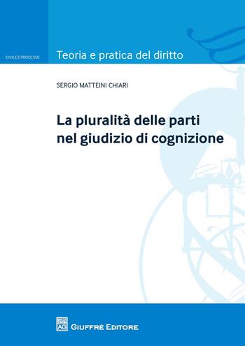 La pluralità delle parti nel giudizio di cognizione - Sergio Matteini Chiari - Libro Giuffrè 2018 | libraccio.click