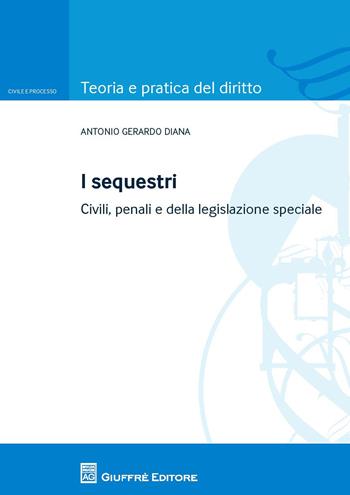 I sequestri. Civili, penali e della legislazione speciale - Antonio Gerardo Diana - Libro Giuffrè 2018, Teoria e pratica del diritto. Civile e processo | libraccio.click