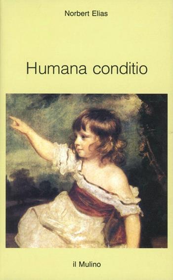 Humana conditio. Osservazioni sullo sviluppo dell'umanità nel quarantesimo anniversario della fine della guerra - Norbert Elias - Libro Il Mulino 1987, Intersezioni | libraccio.click