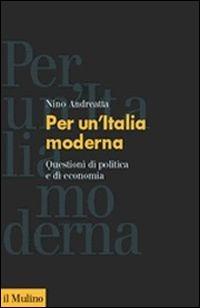 Per un'Italia moderna. Questioni di politica e di economia - Nino Andreatta - Libro Il Mulino 2002, Fuori collana | libraccio.click
