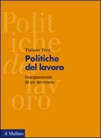 Politiche del lavoro. Insegnamenti di un decennio - Tiziano Treu - Libro Il Mulino 2002, Fuori collana | libraccio.click