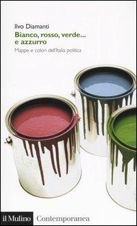Bianco, rosso, verde... e azzurro. Mappe e colori dell'Italia politica - Ilvo Diamanti - Libro Il Mulino 2003, Contemporanea | libraccio.click