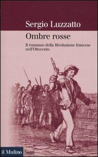 Ombre rosse. Il romanzo della Rivoluzione francese nell'Ottocento - Sergio Luzzatto - Libro Il Mulino 2004, Saggi | libraccio.click