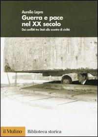 Guerra e pace nel XX secolo. Dai conflitti tra Stati allo scontro di civiltà - Aurelio Lepre - Libro Il Mulino 2005, Biblioteca storica | libraccio.click
