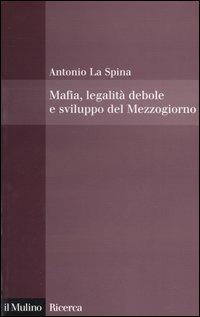Mafia, legalità debole e sviluppo del Mezzogiorno - Antonio La Spina - Libro Il Mulino 2005, Il Mulino/Ricerca | libraccio.click