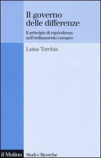 Il governo delle differenze. Il principio di equivalenza nell'ordinamento europeo - Luisa Torchia - Libro Il Mulino 2006, Studi e ricerche | libraccio.click