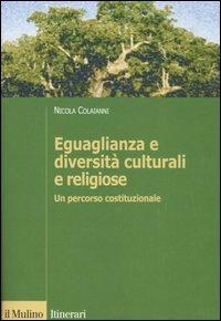 Eguaglianza e diversità culturali e religiose. Un percorso costituzionale - Nicola Colaianni - Libro Il Mulino 2006, Itinerari. Diritto | libraccio.click