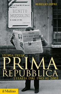 Storia della prima Repubblica. L'Italia dal 1943 al 2003 - Aurelio Lepre - Libro Il Mulino 2006, Storica paperbacks | libraccio.click