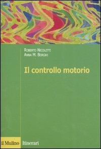 Il controllo motorio - Roberto Nicoletti, Anna M. Borghi - Libro Il Mulino 2007, Introduzioni. Psicologia | libraccio.click