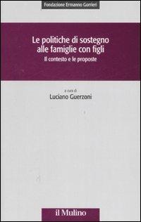 Le politiche di sostegno alle famiglie con figli. Il contesto e le proposte  - Libro Il Mulino 2007, Collana della Fondazione Ermanno Gorrieri per gli studi sociali | libraccio.click
