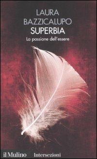 Superbia. La passione dell'essere. I 7 vizi capitali - Laura Bazzicalupo - Libro Il Mulino 2008, Intersezioni | libraccio.click