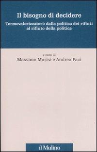 Il bisogno di decidere. Termovalorizzatori: dalla politica dei rifiuti al rifiuto della politica  - Libro Il Mulino 2009, Percorsi | libraccio.click