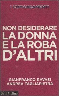 I comandamenti. Non desiderare la donna e la roba d'altri - Gianfranco Ravasi, Andrea Tagliapietra - Libro Il Mulino 2010, Voci | libraccio.click