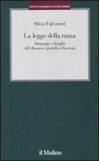 La legge della razza. Strategie e luoghi del discorso giuridico fascista - Silvia Falconieri - Libro Il Mulino 2012, Istituto Italiano di Scienze Umane. Studi | libraccio.click