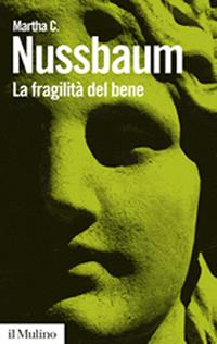 La fragilità del bene. Fortuna ed etica nella tragedia e nella filosofia greca - Martha C. Nussbaum - Libro Il Mulino 2011, Biblioteca paperbacks | libraccio.click