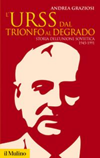 L'Urss dal trionfo al degrado. Storia dell'Unione Sovietica, 1945-1991 - Andrea Graziosi - Libro Il Mulino 2011, Storica paperbacks | libraccio.click