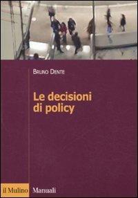 Le decisioni di policy - Bruno Dente - Libro Il Mulino 2011, Manuali. Politica | libraccio.click