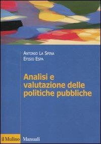 Analisi e valutazione delle politiche pubbliche - Antonio La Spina, Efisio Espa - Libro Il Mulino 2011, Manuali. Politica | libraccio.click