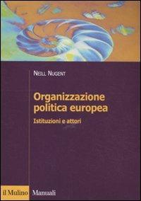 Organizzazione politica europea. Istituzioni e attori - Neill Nugent - Libro Il Mulino 2011, Manuali. Politica | libraccio.click
