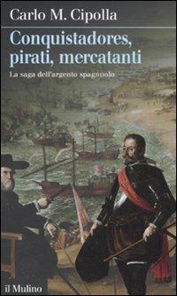 Conquistadores, pirati, mercatanti. La saga dell'argento spagnuolo - Carlo M. Cipolla - Libro Il Mulino 2011, Intersezioni | libraccio.click
