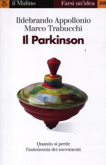 Il Parkinson. Quando si perde l'autonomia nei movimenti - Ildebrando Appollonio, Marco Trabucchi - Libro Il Mulino 2012, Farsi un'idea | libraccio.click