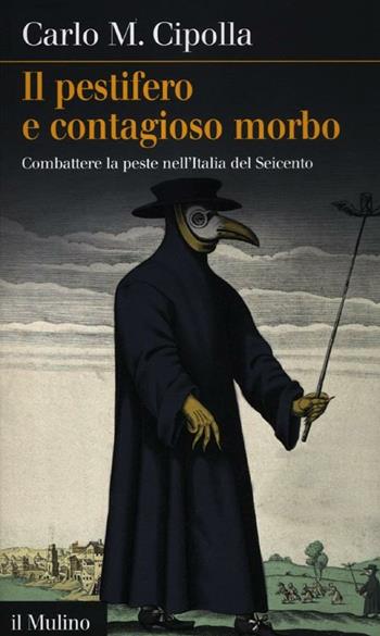 Il pestifero e contagioso morbo. Combattere la peste nell'Italia del Seicento - Carlo M. Cipolla - Libro Il Mulino 2012, Intersezioni | libraccio.click