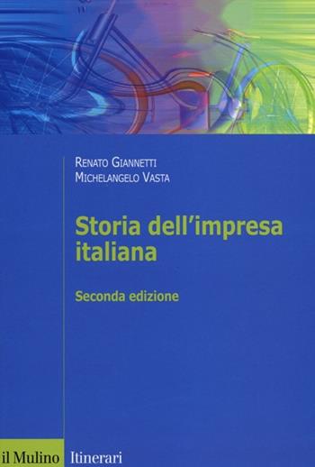 Storia dell'impresa italiana - Renato Giannetti, Michelangelo Vasta - Libro Il Mulino 2012, Itinerari. Storia | libraccio.click