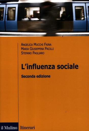L'influenza sociale - Angelica Mucchi Faina, Maria Giuseppina Pacilli, Stefano Pagliaro - Libro Il Mulino 2012, Introduzioni. Psicologia | libraccio.click