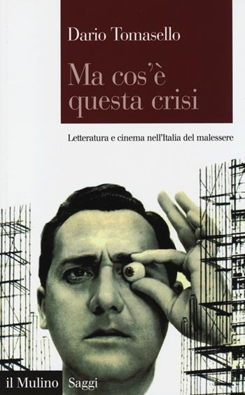Ma cos'è questa crisi. Letteratura e cinema nell'Italia del malessere - Dario Tomasello - Libro Il Mulino 2013, Saggi | libraccio.click