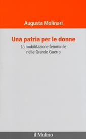 Una patria per le donne. La mobilitazione femminile nella Grande Guerra
