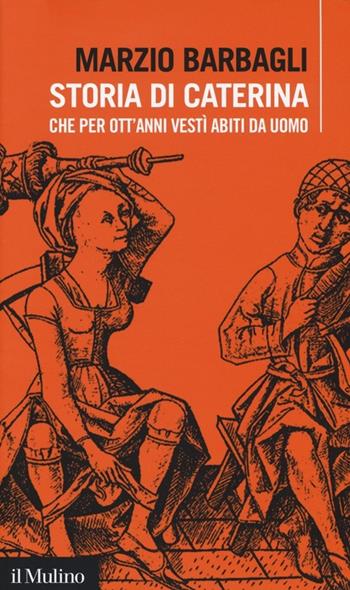 Storia di Caterina che per ott'anni vestì abiti da uomo - Marzio Barbagli - Libro Il Mulino 2014, Intersezioni | libraccio.click
