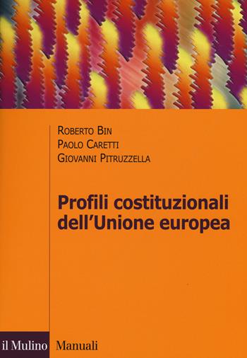 Profili costituzionali dell'Unione Europea. Processo costituente e governance economica - Roberto Bin, Paolo Caretti, Giovanni Pitruzzella - Libro Il Mulino 2015, Manuali | libraccio.click
