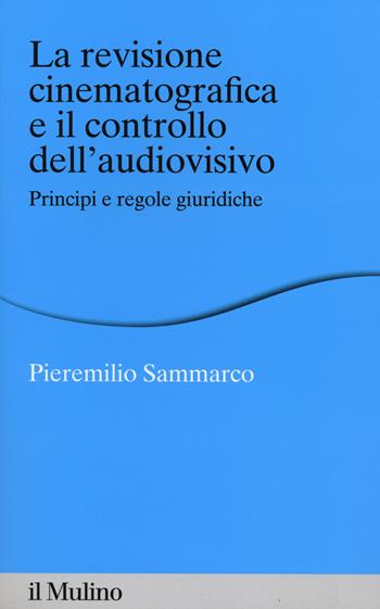 La revisione cinematografica e il controllo dell'audiovisivo. Principi e regole giuridiche - Pieremilio Sammarco - Libro Il Mulino 2014, Percorsi | libraccio.click