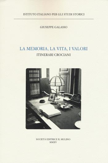 La memoria, la vita, i valori. Itinerari crociani - Giuseppe Galasso - Libro Il Mulino 2015, Pubblicazioni dell'Istituto italiano per gli studi storici | libraccio.click