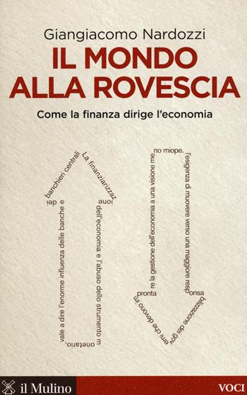 Il mondo alla rovescia. Come la finanza dirige l'economia - Giangiacomo Nardozzi - Libro Il Mulino 2015, Voci | libraccio.click