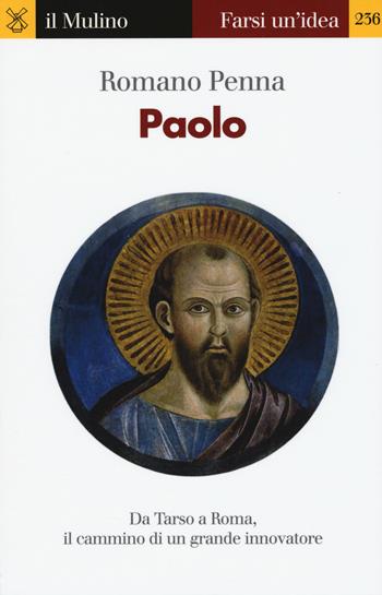 Paolo. Da Tarso a Roma, il cammino di un grande innovatore - Romano Penna - Libro Il Mulino 2015, Farsi un'idea | libraccio.click