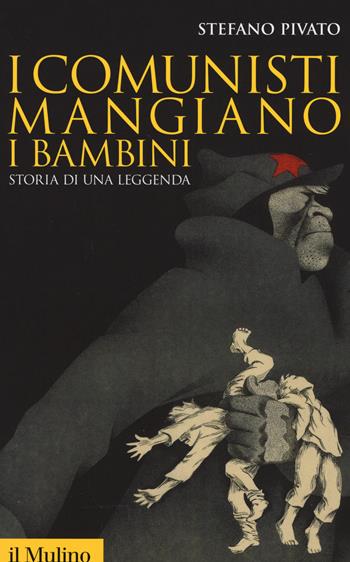 I comunisti mangiano i bambini. Storia di una leggenda - Stefano Pivato - Libro Il Mulino 2015, Storica paperbacks | libraccio.click