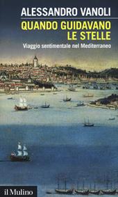 Quando guidavano le stelle. Viaggio sentimentale nel Mediterraneo