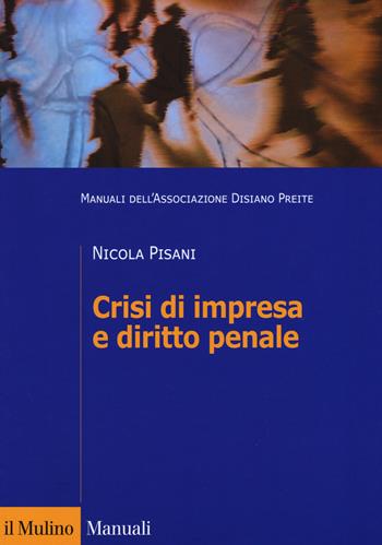 Crisi di impresa e diritto penale. Manuali dell'Associazione Disiano Preite - Nicola Pisani - Libro Il Mulino 2018, Manuali. Diritto | libraccio.click