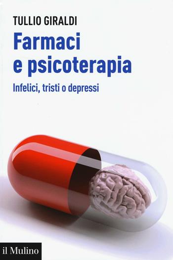 Farmaci e psicoterapia. Infelici, tristi o depressi - Tullio Giraldi - Libro Il Mulino 2016, Aspetti della psicologia | libraccio.click