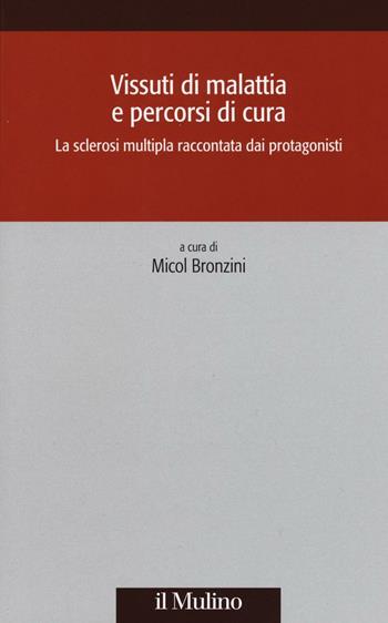 Vissuti di malattia e percorsi di cura. La sclerosi multipla raccontata dai protagonisti  - Libro Il Mulino 2016, Società e storia | libraccio.click