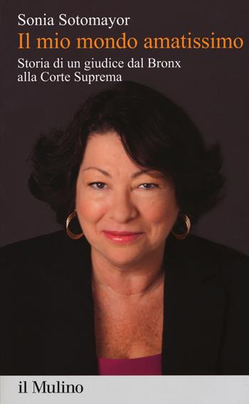 Il mio mondo amatissimo. Storia di un giudice dal Bronx alla Corte Suprema - Sonia Sotomayor - Libro Il Mulino 2017, Alberico Gentili Lectures | libraccio.click