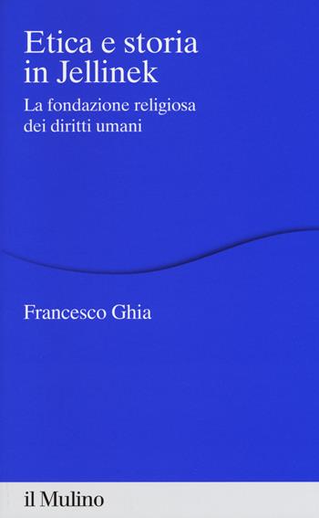 Etica e storia in Jellinek. La fondazione religiosa dei diritti umani - Francesco Ghia - Libro Il Mulino 2017, Percorsi | libraccio.click