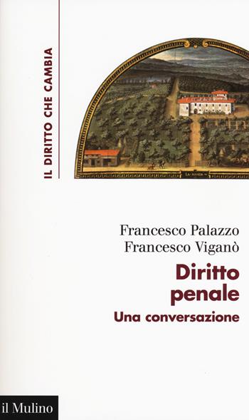 Diritto penale. Una conversazione - Francesco Palazzo, Francesco Viganò - Libro Il Mulino 2018, Il diritto che cambia | libraccio.click